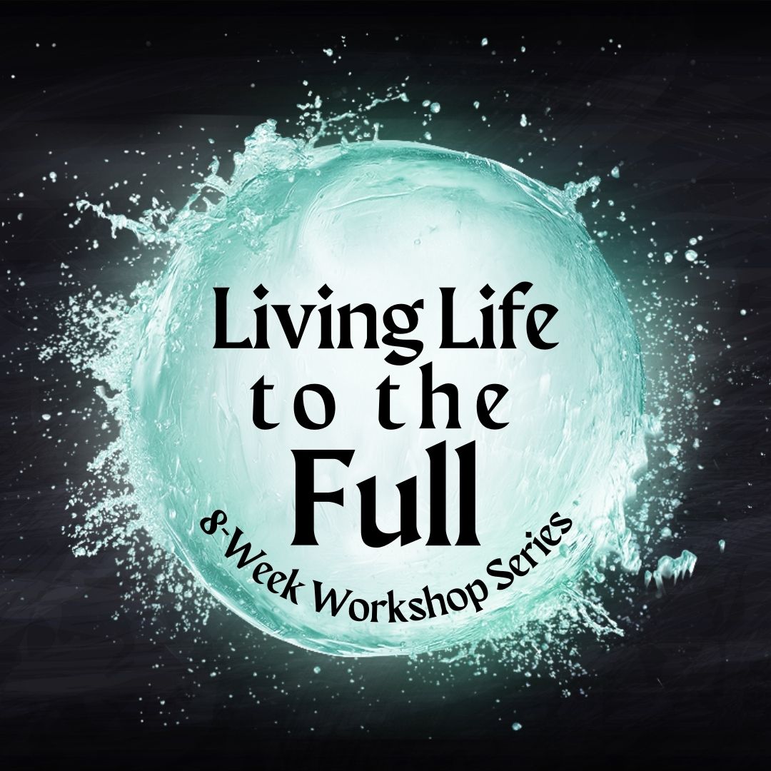 Living Life to the Full | 8-Week Workshop Series