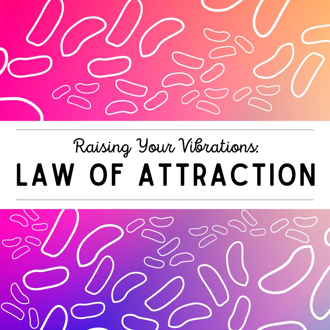 Raise Your Vibrations: Law of Attraction