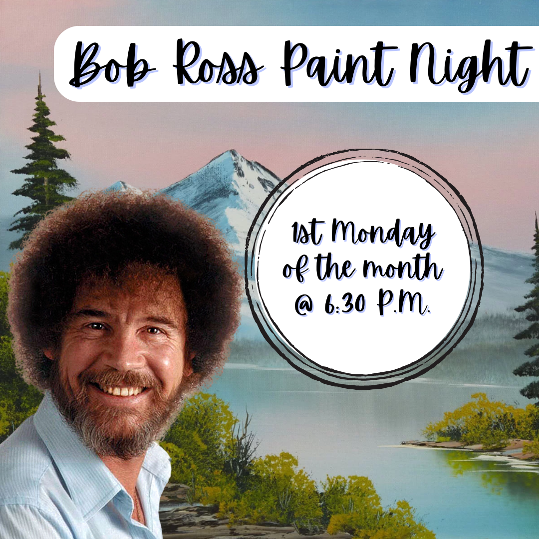 Bob Ross Paint Night. 1st Monday of the month @ 6:30 P.M.
