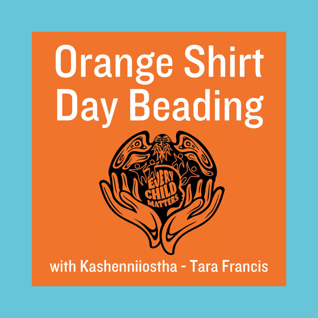 Orange Shirt Day Beading with Kashenniiostha - Tara Francis