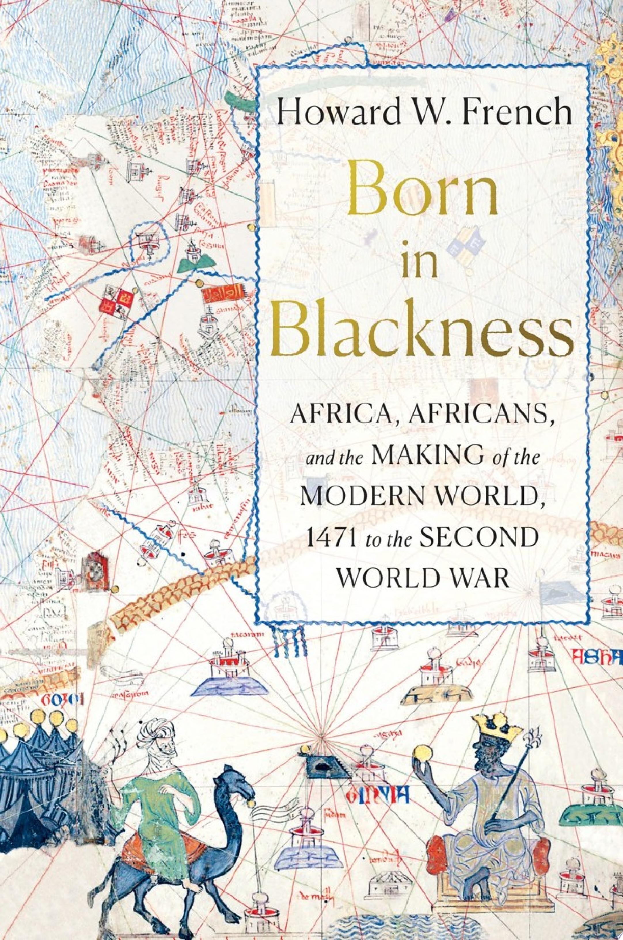 Image for "Born in Blackness: Africa, Africans, and the Making of the Modern World, 1471 to the Second World War"