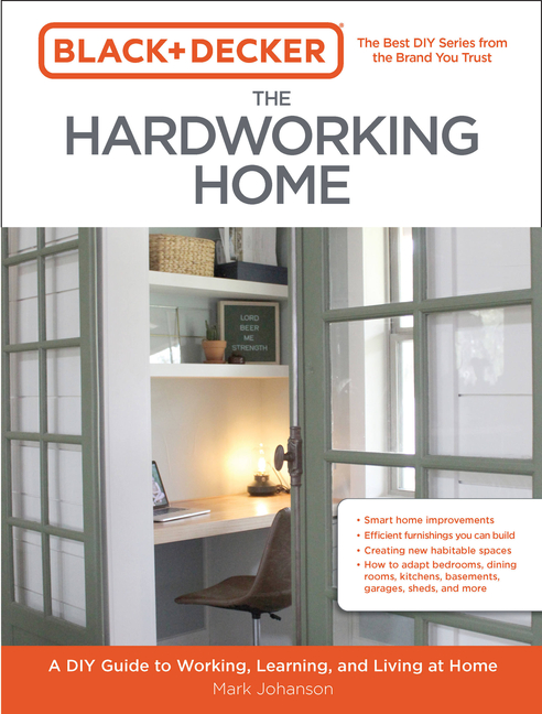 Black and Decker the Hardworking Home : A DIY Guide to Working, Learning, and Living at Home 