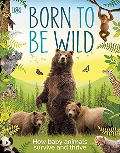 Born to be wild : how baby animals survive and thrive 