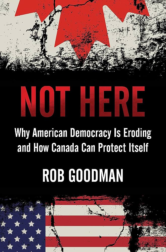 Not here: why American democracy is eroding and how Canada can protect itself 