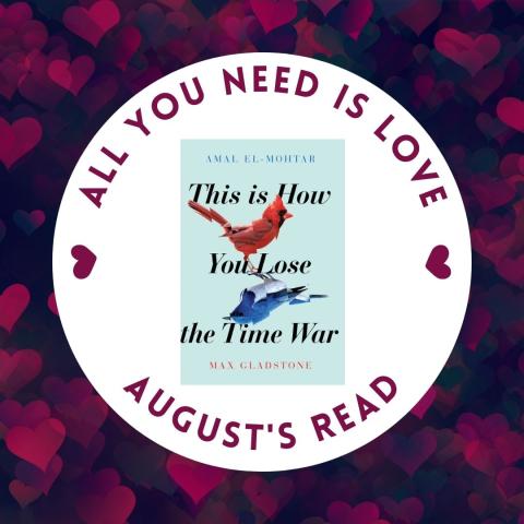 All You Need is Love - August 2023 - This is How You Lose the Time War by Amal El-Mohtar and Max Gladstone