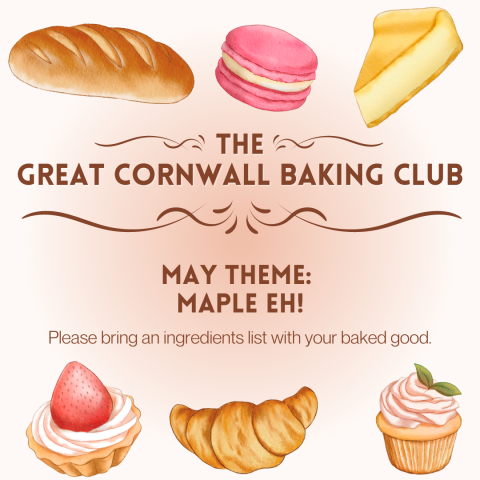 The Great Cornwall Baking Club. May Theme: Maple Eh! Please bring an ingredients list with your baked good.