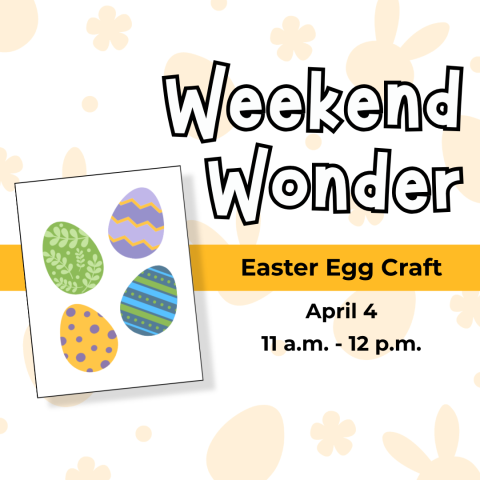"Weekend Wonder: Easter Egg Craft. April 4, 11am - 12pm" written on pale yellow bunny and egg repeating pattern background. Example of craft (4 colourful easter eggs on a piece of paper) to the left of text.