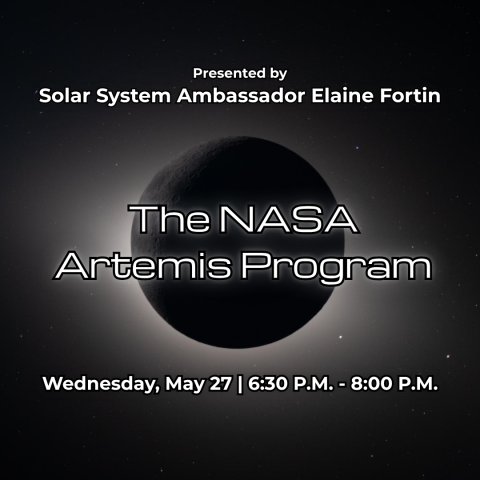 Presented by Solar System Ambassador Elaine Fortin | The NASA Artemis Program | Wednesday, May 27 | 6:30 P.M. - 8:00 P.M.