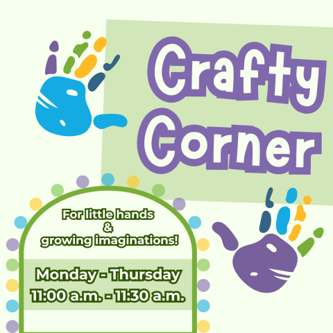 Crafty Corner | For little hands & growing imaginations. Monday - Thursday, 11:00 a.m. - 11:30 a.m.